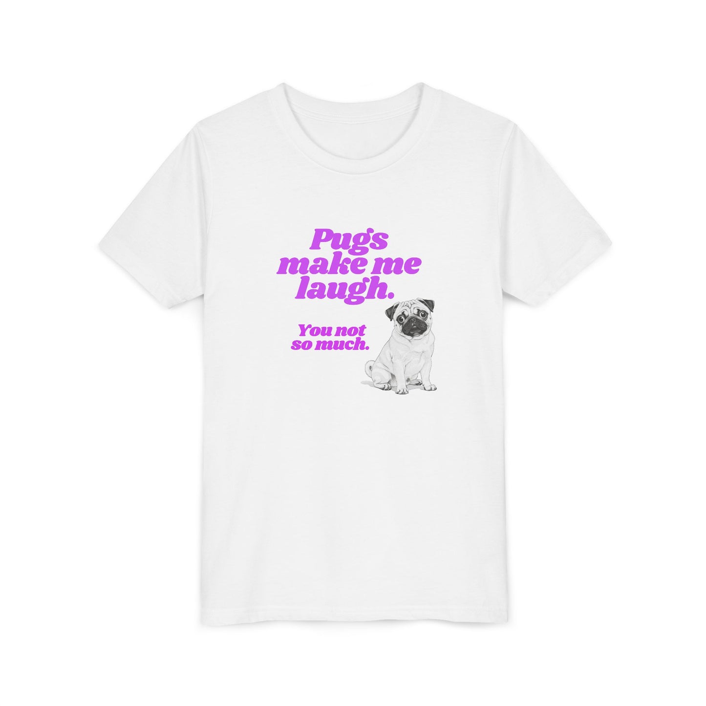 Pugs make me laugh. You not so much.